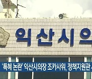 ‘특혜 논란’ 익산시의장 조카사위, 정책지원관 사직