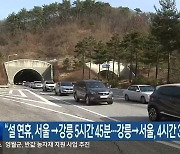 “설 연휴, 서울→강릉 5시간 45분…강릉→서울, 4시간 35분”