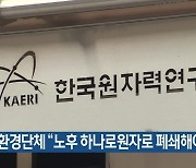 환경단체 “노후 하나로원자로 폐쇄해야”