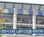 인천 공장서 50대 노동자 산업용 세척기에 끼여 사망