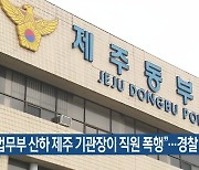 “법무부 산하 제주 기관장이 직원 폭행”…경찰 수사