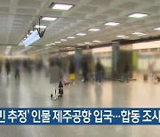 ‘탈북민 추정’ 인물 제주공항 입국…합동 조사