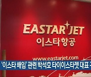 ‘이스타 배임’ 관련 박석호 타이이스타젯 대표 구속