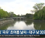 절기 ‘곡우’ 초여름 날씨…대구 낮 30도