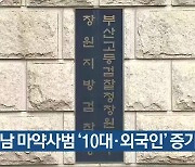 경남 마약사범 ‘10대·외국인’ 증가