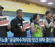 민주노총 “공공하수처리장 민간 위탁 중단해야”