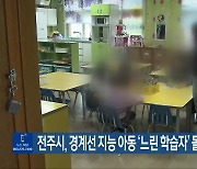 전주시, 경계선 지능 아동 ‘느린 학습자’ 돌봄센터 운영