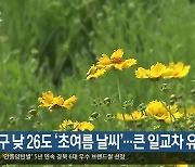 대구 낮 26도 ‘초여름 날씨’…큰 일교차 유의