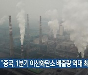 “중국, 1분기 이산화탄소 배출량 역대 최대”