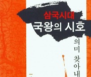 서병국 교수의 신간 ‘삼국시대 국왕의 시호’… 왕의 시호에 어떤 뜻이