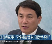 김진태 강원도지사 “강원특별법 3차 개정안 준비”