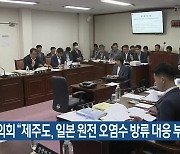 도의회 “제주도, 일본 원전 오염수 방류 대응 부족”