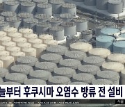 오늘부터 후쿠시마 오염수 방류 전 설비 검사