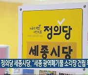 정의당 세종시당 “세종 광역폐기물 소각장 건립 무효”