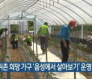 귀농·귀촌 희망 가구 ‘음성에서 살아보기’ 운영