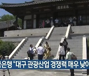 한국은행 “대구 관광산업 경쟁력 매우 낮아”