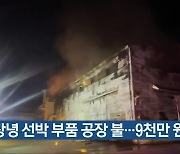 창녕 선박 부품 공장 불…9천만 원 피해