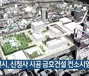 [여기는 전남] 순천시, 신청사 시공 금호건설 컨소시엄 선정 외