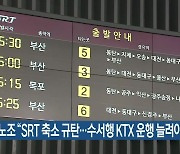 철도노조 “SRT 축소 규탄…수서행 KTX 운행 늘려야”