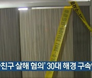 [여기는 전남] ‘여자친구 살해 혐의’ 30대 해경 구속영장 외