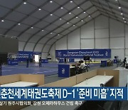 강원춘천세계태권도축제 D-1 ‘준비 미흡’ 지적