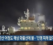 군산 어청도 해상 화물선에 불…‘인명 피해 없어’