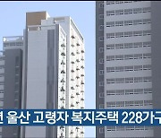 내년 울산 고령자 복지주택 228가구 공급