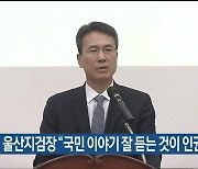 한석리 울산지검장 “국민 이야기 잘 듣는 것이 인권보호”