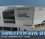 “2024동계청소년 경기장 정비 다음 달 완료…집중 홍보”