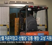 농산물 저온저장고·선별장 ‘강릉·평창·고성’ 지원