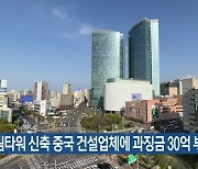 드림타워 신축 중국 건설업체에 과징금 30억 부과