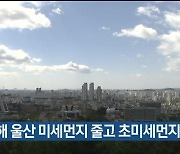 지난해 울산 미세먼지 줄고 초미세먼지 늘어