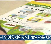 울산 영어유치원 강사 70% 전문 자격증 없어