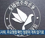 5·18 조사위, 주요쟁점 확인 청문회 개최 않기로