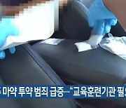 제주 마약 투약 범죄 급증…“교육훈련기관 필요”