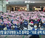 임단협 난항 울산대병원 노조 총파업…“의료 공백 최소화”