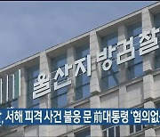 검찰, 서해 피격 사건 불응 문 前대통령 ‘혐의없음’