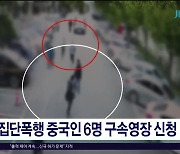 집단폭행 중국인 6명 구속영장  신청