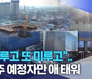 "미루고 또 미루고"..입주 예정자만 애 태워