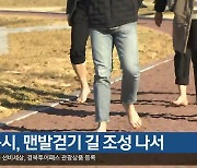 [여기는 안동] 안동시, 맨발걷기 길 조성 나서 외