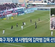 프로축구 제주, 새 사령탑에 김학범 감독 선임