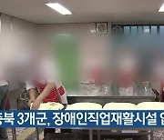 충북 3개군, 장애인직업재활시설 없어