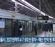 서울시, 2027년까지 4·7·9호선 증차…예산 천억 원 투입