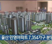 내년 울산 민영아파트 7,354가구 분양 예정