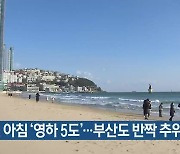 내일 아침 ‘영하 5도’…부산도 반짝 추위