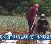 인권단체, 외국인 계절노동자 ‘임금 착취’ 인권위 진정