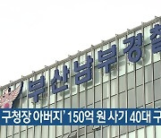 ‘전 구청장 아버지’ 150억 원 사기 40대 구속