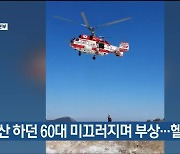 하산 하던 60대 미끄러지며 부상…헬기 이송