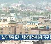 ‘노후 계획 도시’ 대상에 전북 6개 지구 포함