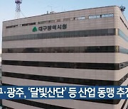 대구·광주, ‘달빛산단’ 등 산업 동맹 추진